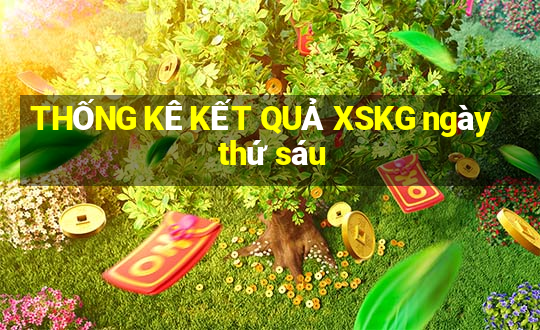 THỐNG KÊ KẾT QUẢ XSKG ngày thứ sáu