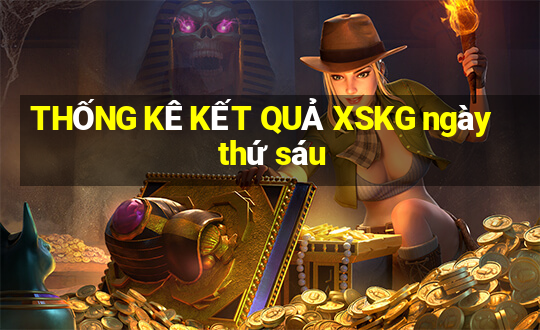 THỐNG KÊ KẾT QUẢ XSKG ngày thứ sáu