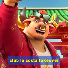 club la costa takeover