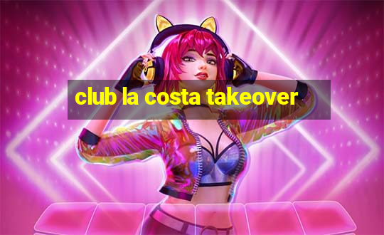 club la costa takeover