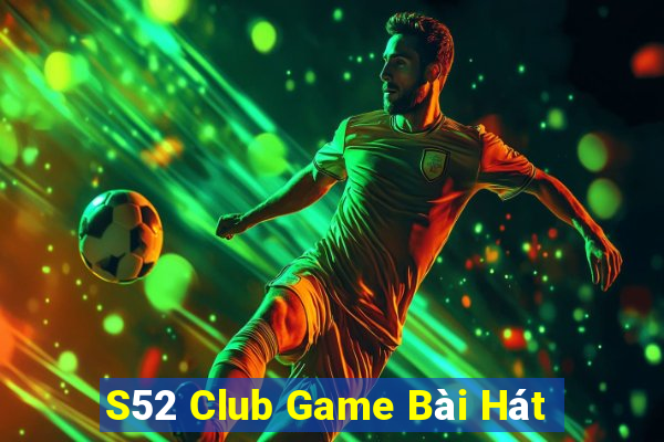 S52 Club Game Bài Hát