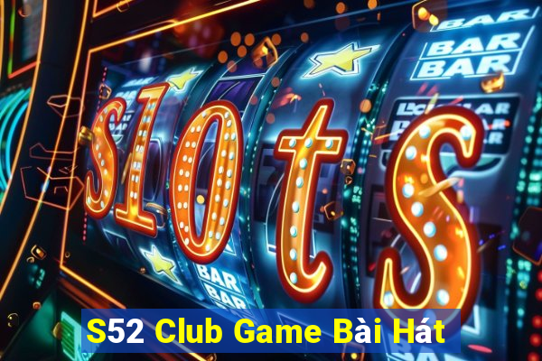 S52 Club Game Bài Hát