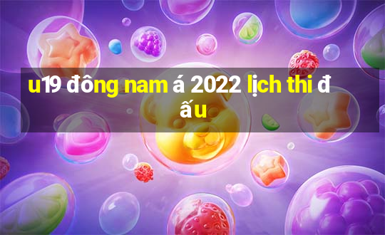 u19 đông nam á 2022 lịch thi đấu