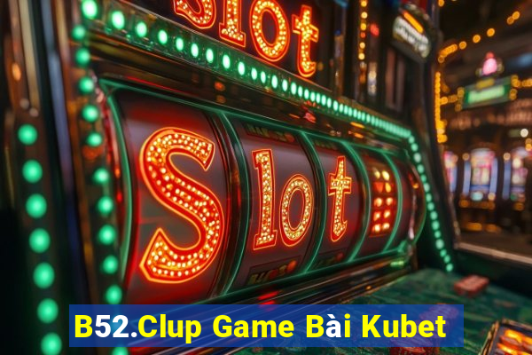 B52.Clup Game Bài Kubet