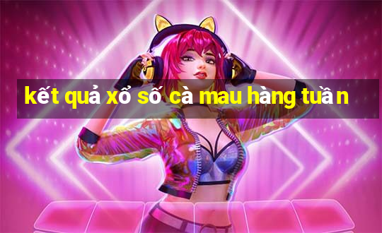 kết quả xổ số cà mau hàng tuần