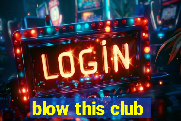 blow this club