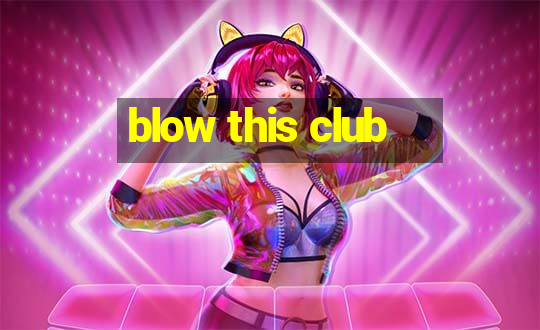 blow this club