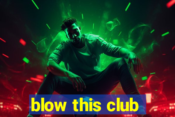 blow this club