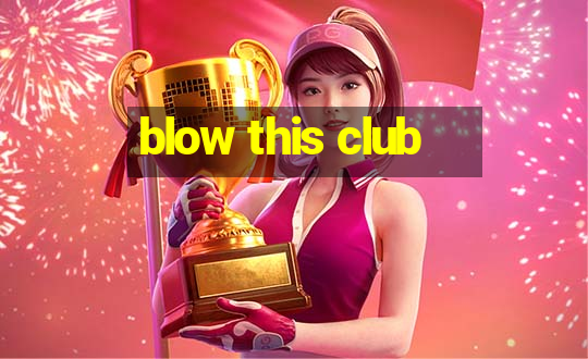 blow this club