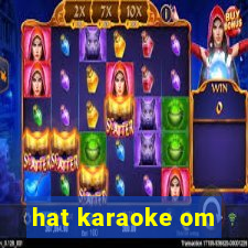 hat karaoke om