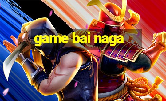 game bai naga