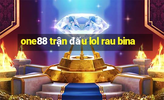 one88 trận đấu lol rau bina