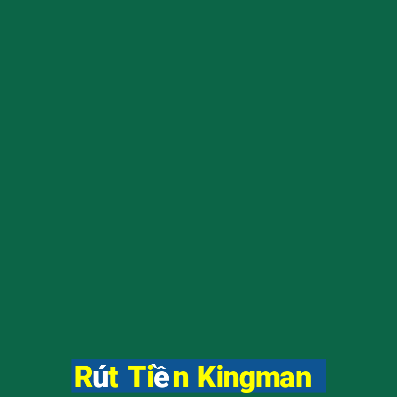 Rút Tiền Kingman