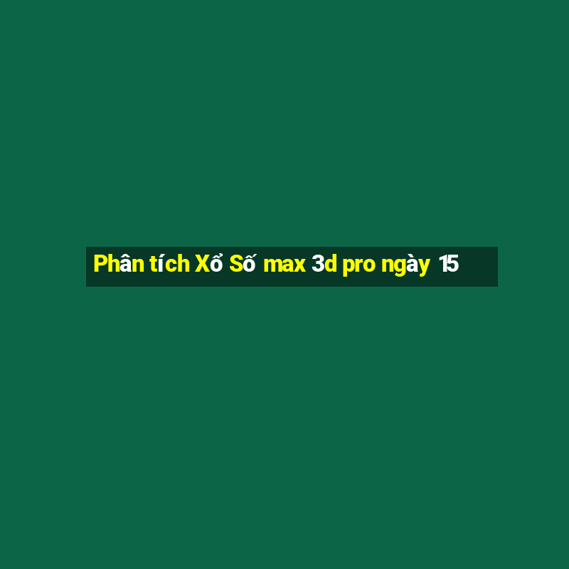 Phân tích Xổ Số max 3d pro ngày 15