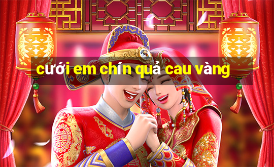 cưới em chín quả cau vàng