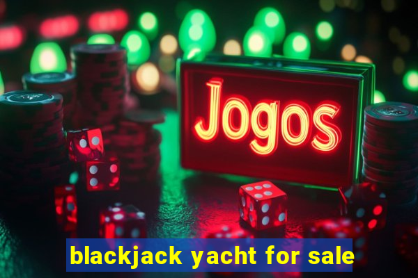 blackjack yacht for sale