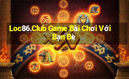 Loc86.Club Game Bài Chơi Với Bạn Bè