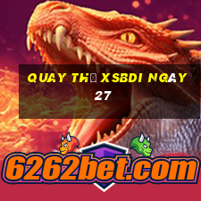 Quay thử XSBDI ngày 27