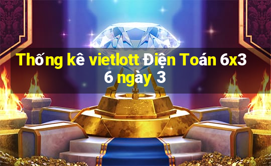 Thống kê vietlott Điện Toán 6x36 ngày 3