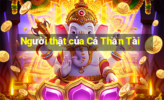 Người thật của Cá Thần Tài