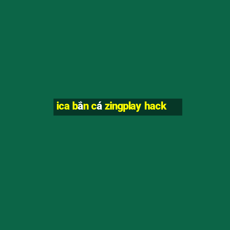 ica bắn cá zingplay hack