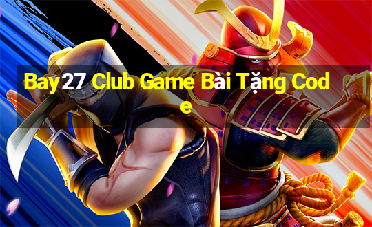 Bay27 Club Game Bài Tặng Code