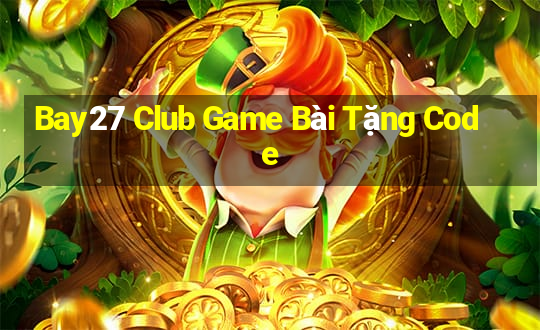 Bay27 Club Game Bài Tặng Code