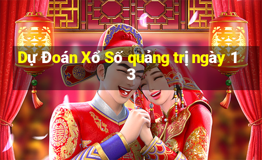 Dự Đoán Xổ Số quảng trị ngày 13