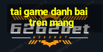 tai game danh bai tren mang