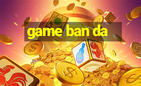 game ban da