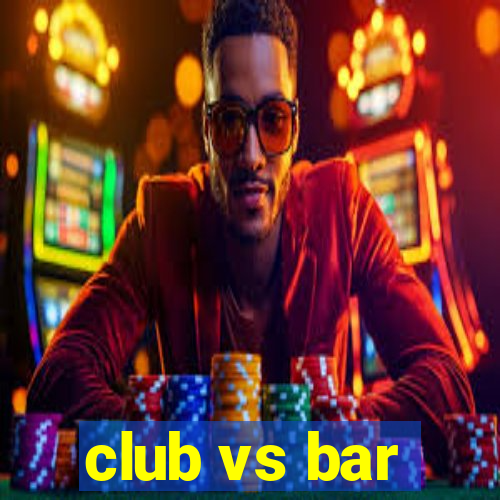 club vs bar