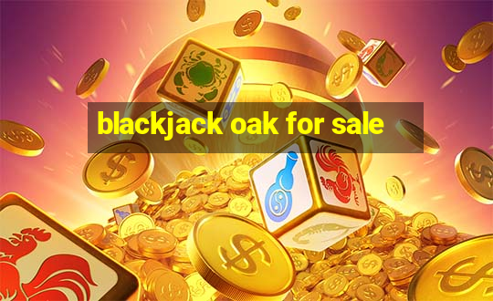 blackjack oak for sale