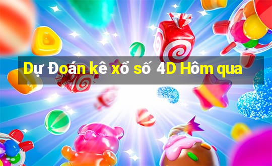 Dự Đoán kê xổ số 4D Hôm qua