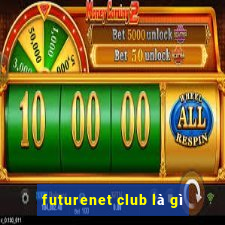 futurenet club là gì