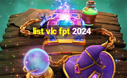 list vlc fpt 2024