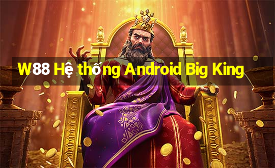 W88 Hệ thống Android Big King