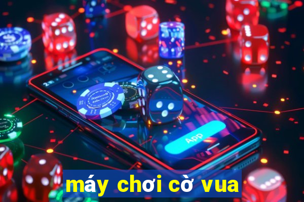 máy chơi cờ vua