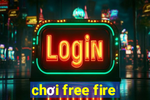 chơi free fire