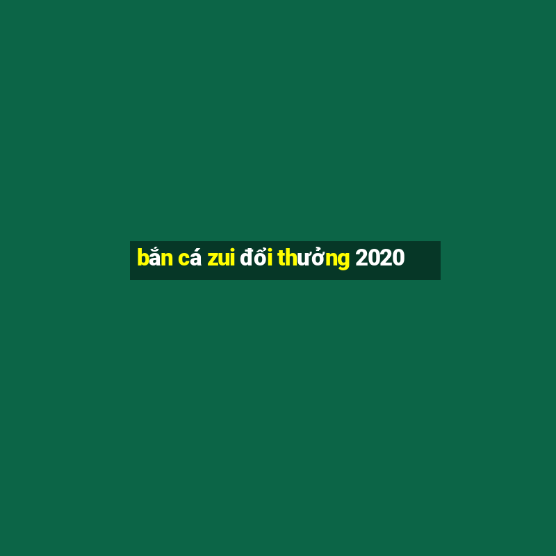 bắn cá zui đổi thưởng 2020