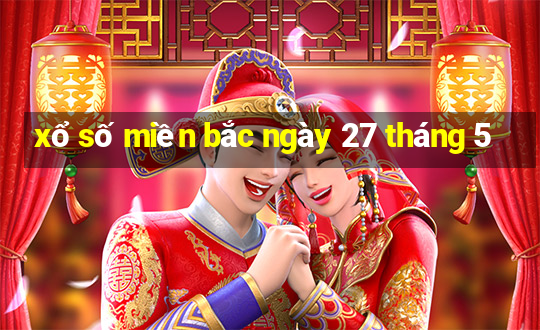 xổ số miền bắc ngày 27 tháng 5