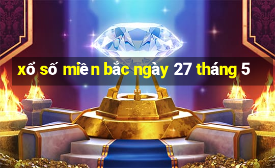 xổ số miền bắc ngày 27 tháng 5