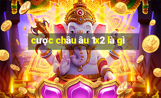 cược châu âu 1x2 là gì