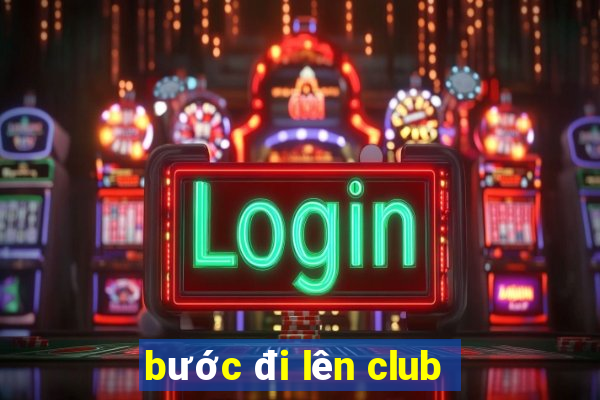 bước đi lên club