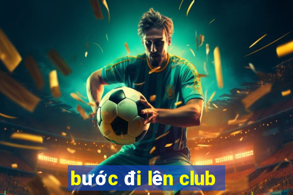 bước đi lên club