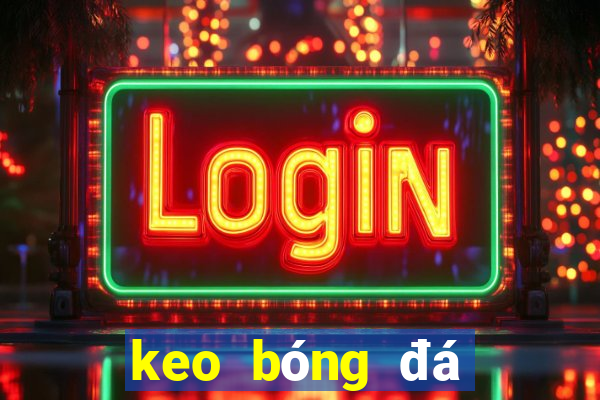 keo bóng đá hôm nay