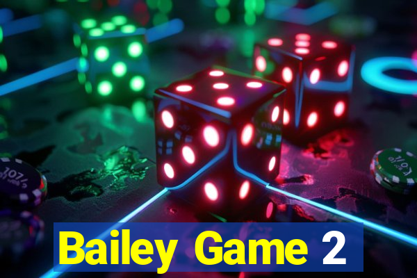 Bailey Game 2