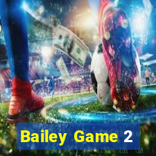 Bailey Game 2