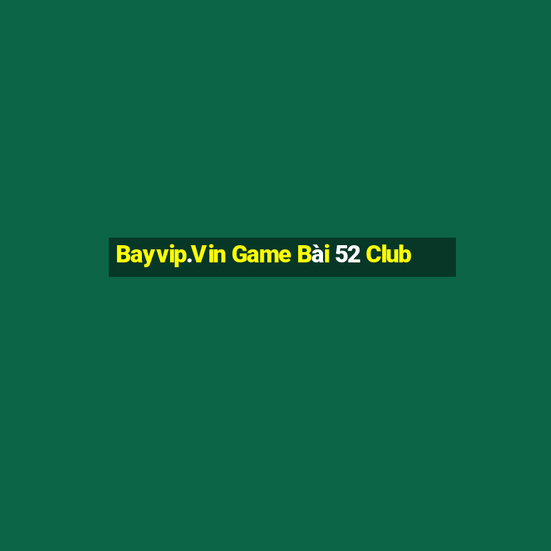 Bayvip.Vin Game Bài 52 Club