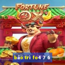 bảo trì fo4 7 6