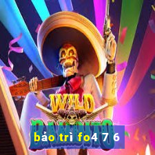 bảo trì fo4 7 6